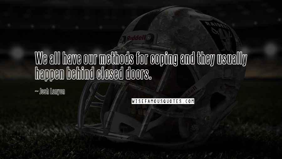 Josh Lanyon Quotes: We all have our methods for coping and they usually happen behind closed doors.