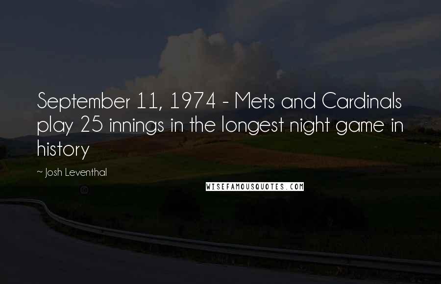 Josh Leventhal Quotes: September 11, 1974 - Mets and Cardinals play 25 innings in the longest night game in history