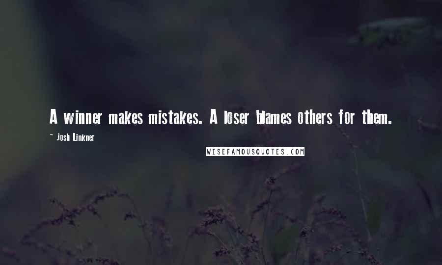 Josh Linkner Quotes: A winner makes mistakes. A loser blames others for them.