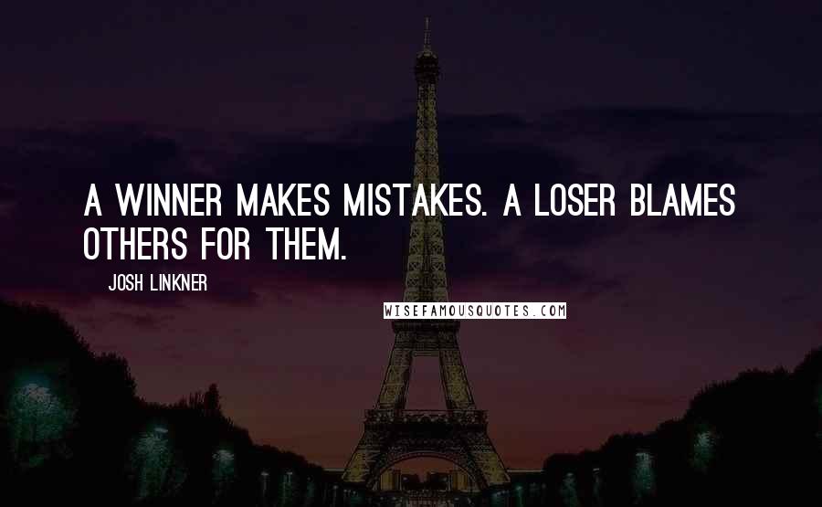 Josh Linkner Quotes: A winner makes mistakes. A loser blames others for them.