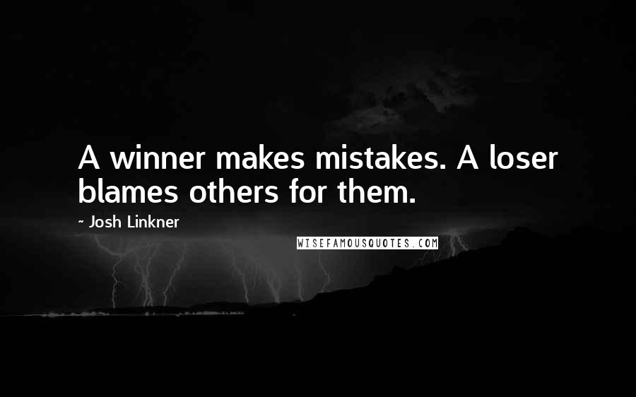 Josh Linkner Quotes: A winner makes mistakes. A loser blames others for them.