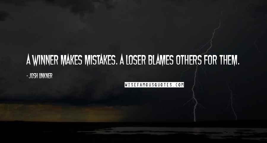 Josh Linkner Quotes: A winner makes mistakes. A loser blames others for them.