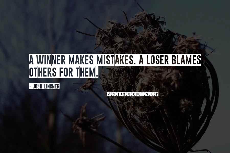 Josh Linkner Quotes: A winner makes mistakes. A loser blames others for them.