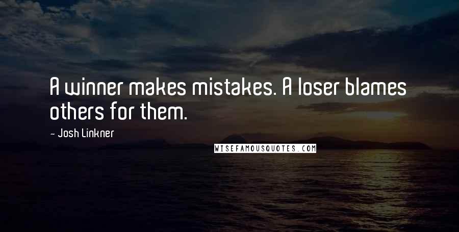 Josh Linkner Quotes: A winner makes mistakes. A loser blames others for them.