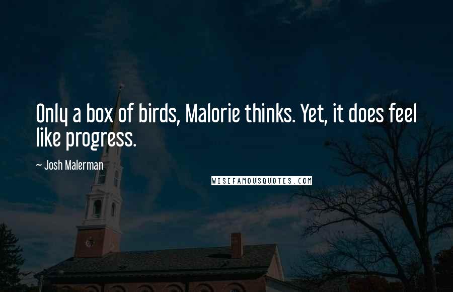 Josh Malerman Quotes: Only a box of birds, Malorie thinks. Yet, it does feel like progress.