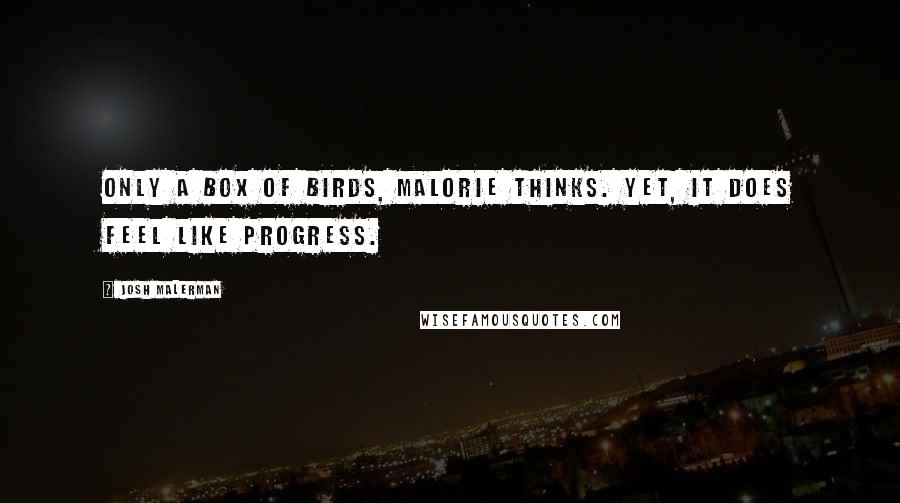 Josh Malerman Quotes: Only a box of birds, Malorie thinks. Yet, it does feel like progress.