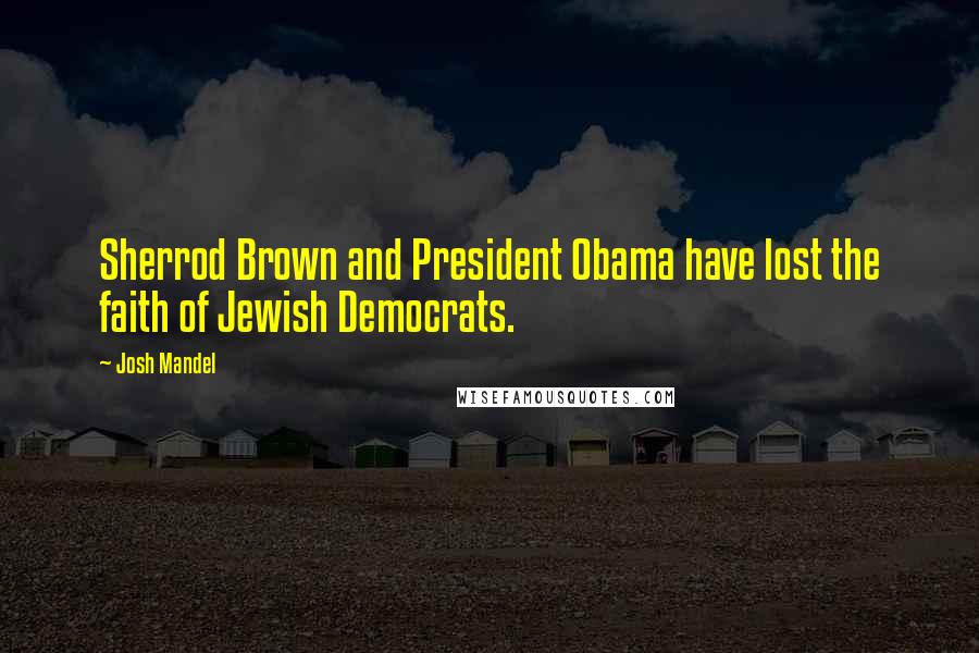 Josh Mandel Quotes: Sherrod Brown and President Obama have lost the faith of Jewish Democrats.