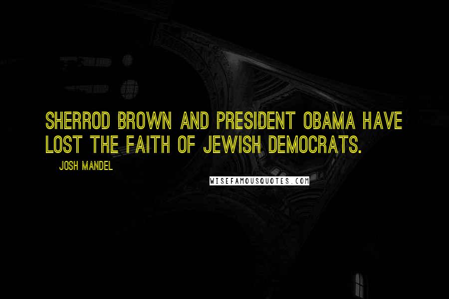 Josh Mandel Quotes: Sherrod Brown and President Obama have lost the faith of Jewish Democrats.