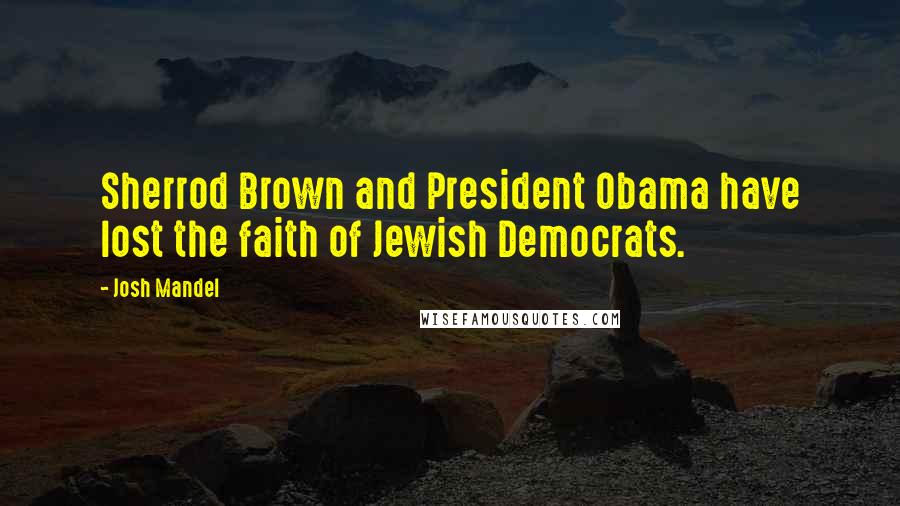 Josh Mandel Quotes: Sherrod Brown and President Obama have lost the faith of Jewish Democrats.