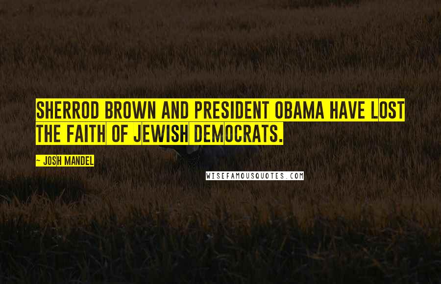 Josh Mandel Quotes: Sherrod Brown and President Obama have lost the faith of Jewish Democrats.