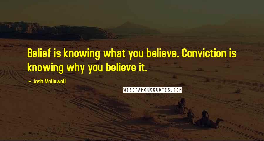 Josh McDowell Quotes: Belief is knowing what you believe. Conviction is knowing why you believe it.