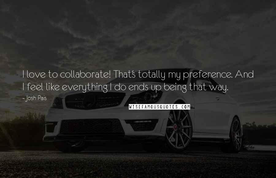 Josh Pais Quotes: I love to collaborate! That's totally my preference. And I feel like everything I do ends up being that way.