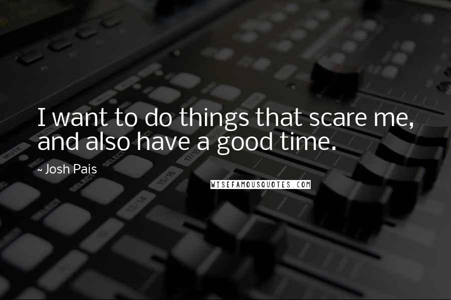 Josh Pais Quotes: I want to do things that scare me, and also have a good time.