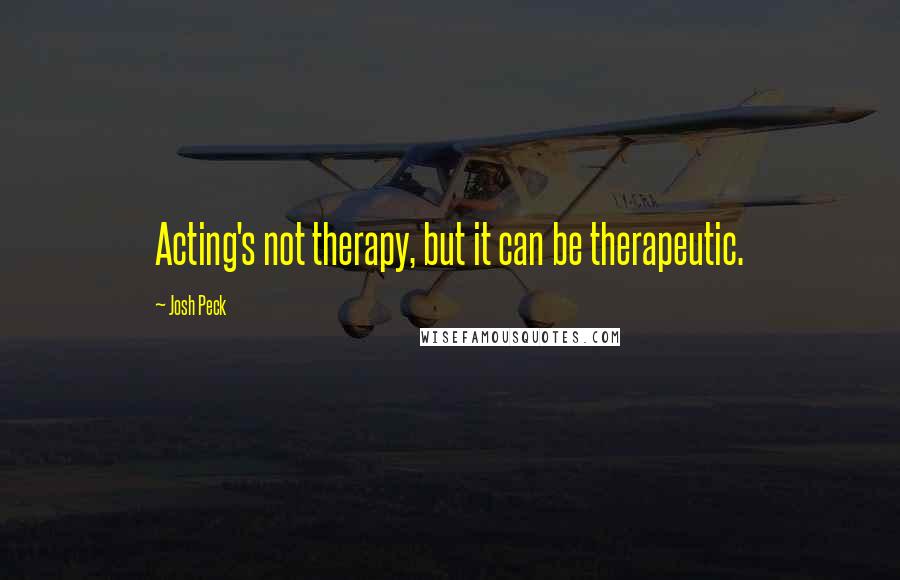 Josh Peck Quotes: Acting's not therapy, but it can be therapeutic.