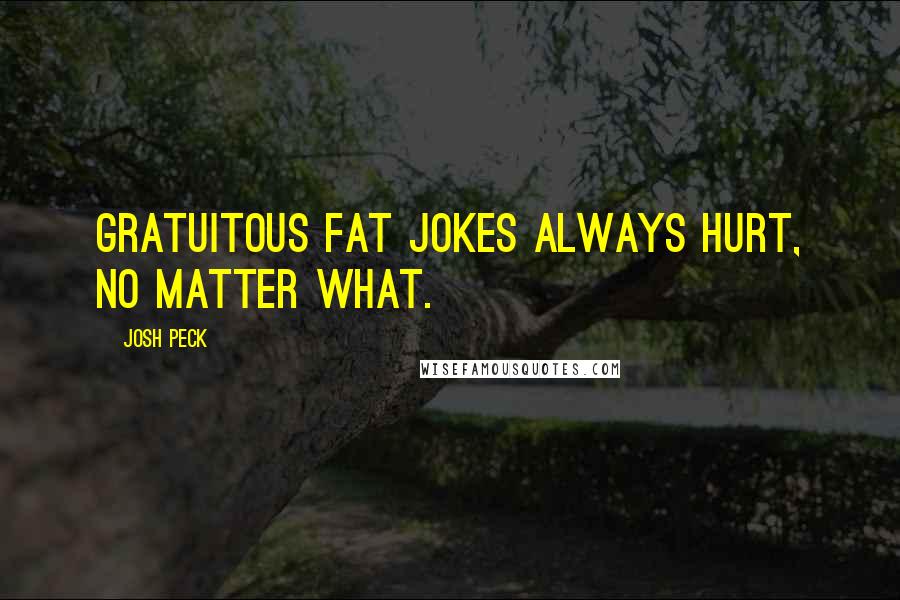 Josh Peck Quotes: Gratuitous fat jokes always hurt, no matter what.