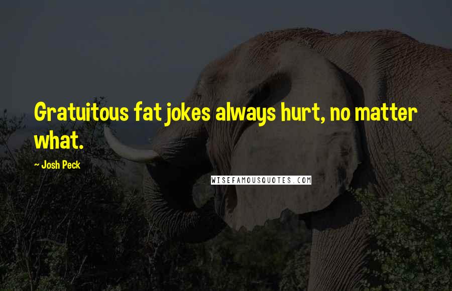 Josh Peck Quotes: Gratuitous fat jokes always hurt, no matter what.