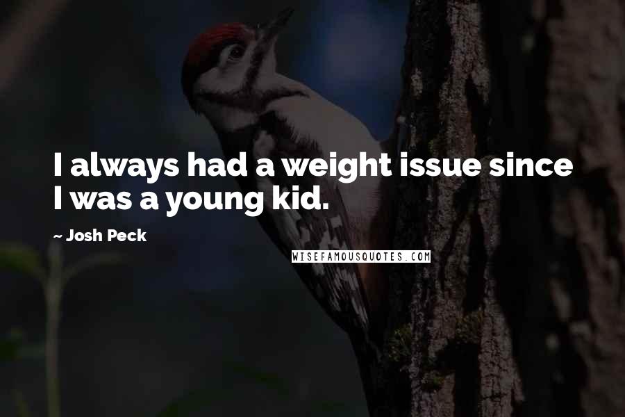 Josh Peck Quotes: I always had a weight issue since I was a young kid.