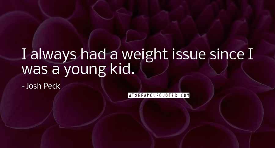 Josh Peck Quotes: I always had a weight issue since I was a young kid.