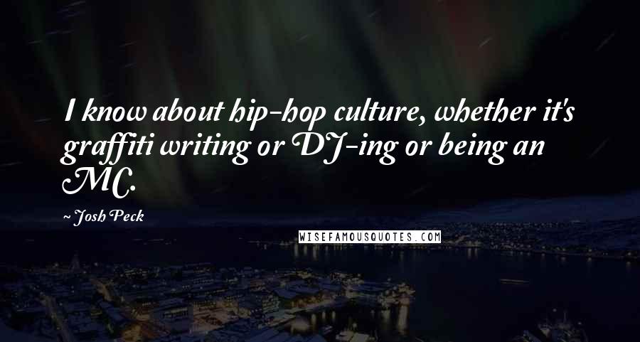 Josh Peck Quotes: I know about hip-hop culture, whether it's graffiti writing or DJ-ing or being an MC.