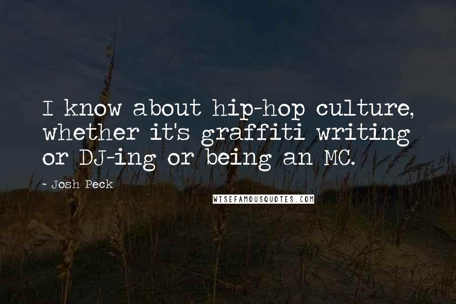 Josh Peck Quotes: I know about hip-hop culture, whether it's graffiti writing or DJ-ing or being an MC.