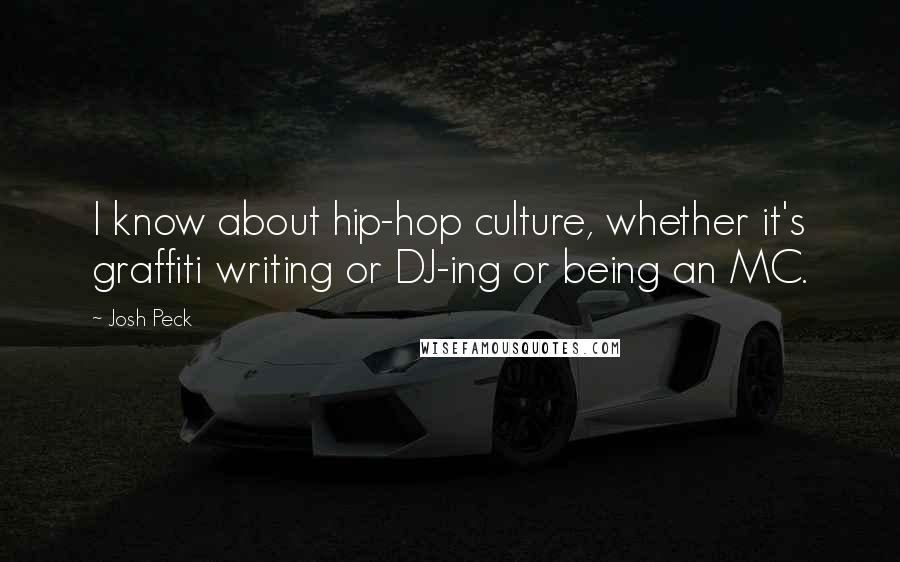 Josh Peck Quotes: I know about hip-hop culture, whether it's graffiti writing or DJ-ing or being an MC.