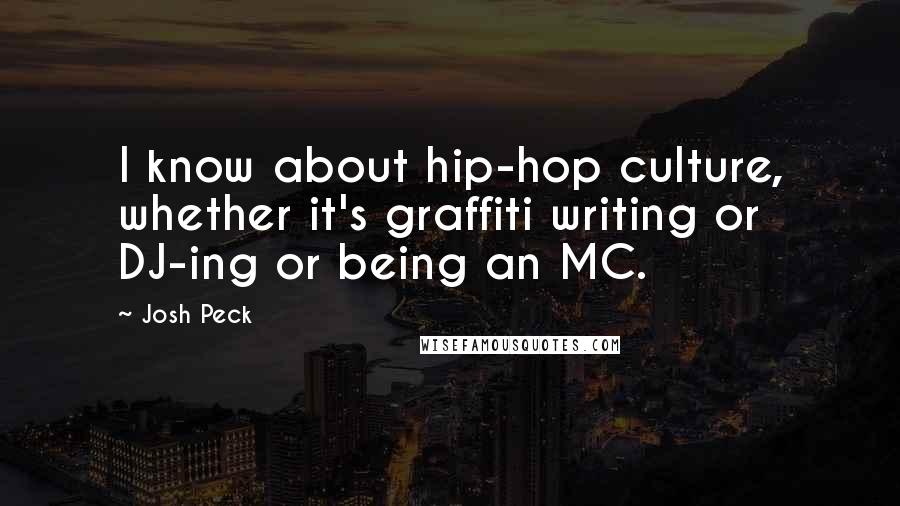 Josh Peck Quotes: I know about hip-hop culture, whether it's graffiti writing or DJ-ing or being an MC.