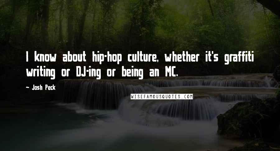 Josh Peck Quotes: I know about hip-hop culture, whether it's graffiti writing or DJ-ing or being an MC.