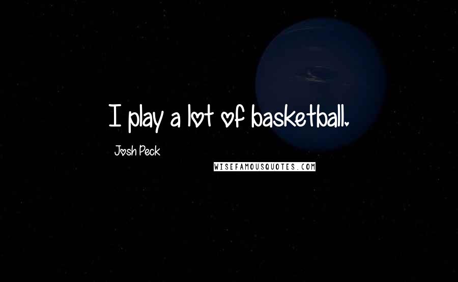 Josh Peck Quotes: I play a lot of basketball.