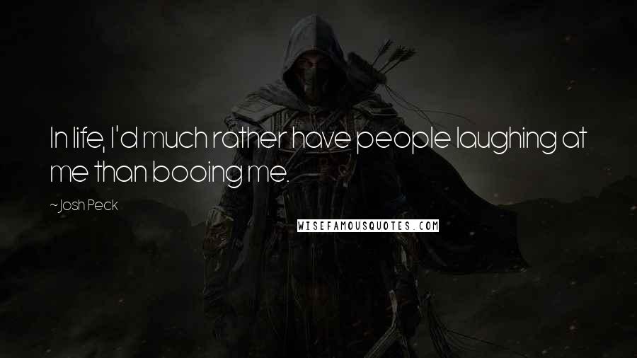 Josh Peck Quotes: In life, I'd much rather have people laughing at me than booing me.