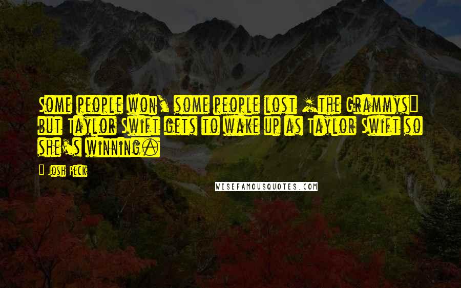 Josh Peck Quotes: Some people won, some people lost [the Grammys] but Taylor Swift gets to wake up as Taylor Swift so she's winning.