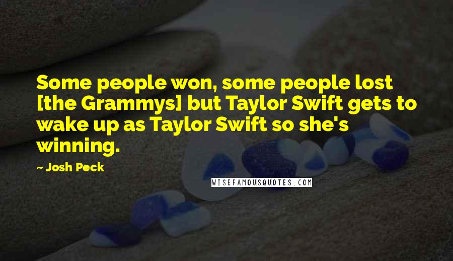 Josh Peck Quotes: Some people won, some people lost [the Grammys] but Taylor Swift gets to wake up as Taylor Swift so she's winning.