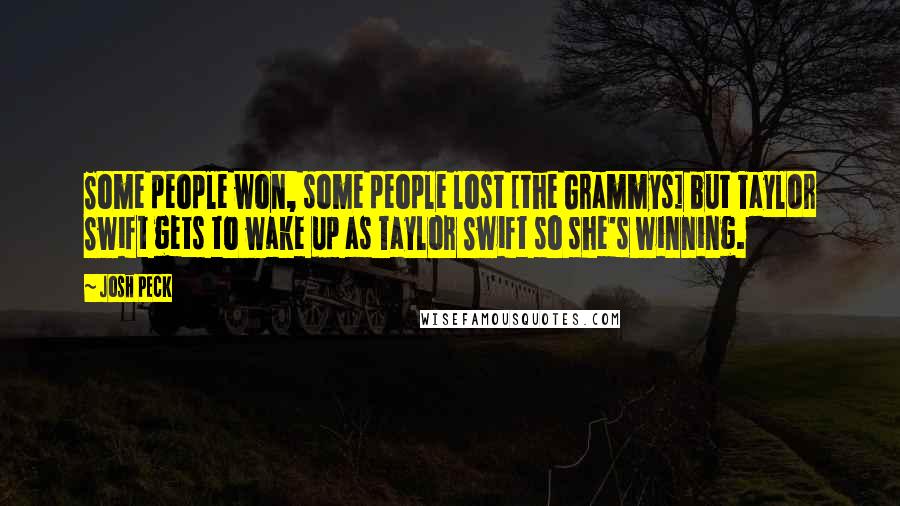 Josh Peck Quotes: Some people won, some people lost [the Grammys] but Taylor Swift gets to wake up as Taylor Swift so she's winning.