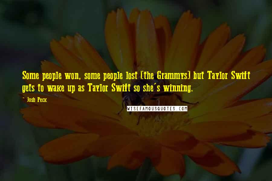 Josh Peck Quotes: Some people won, some people lost [the Grammys] but Taylor Swift gets to wake up as Taylor Swift so she's winning.