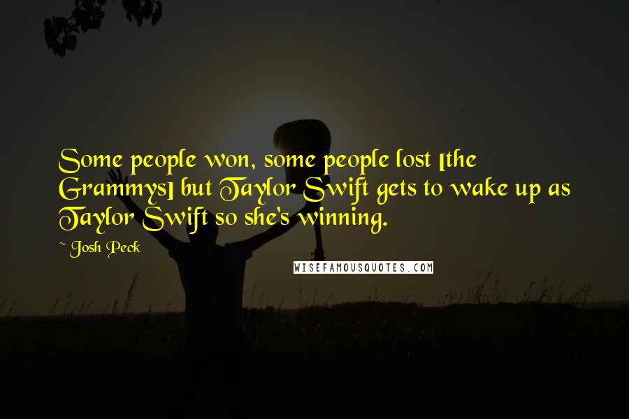 Josh Peck Quotes: Some people won, some people lost [the Grammys] but Taylor Swift gets to wake up as Taylor Swift so she's winning.