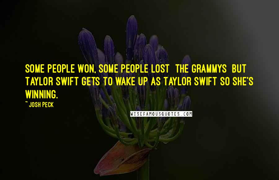 Josh Peck Quotes: Some people won, some people lost [the Grammys] but Taylor Swift gets to wake up as Taylor Swift so she's winning.