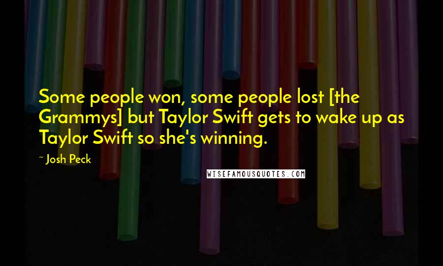 Josh Peck Quotes: Some people won, some people lost [the Grammys] but Taylor Swift gets to wake up as Taylor Swift so she's winning.