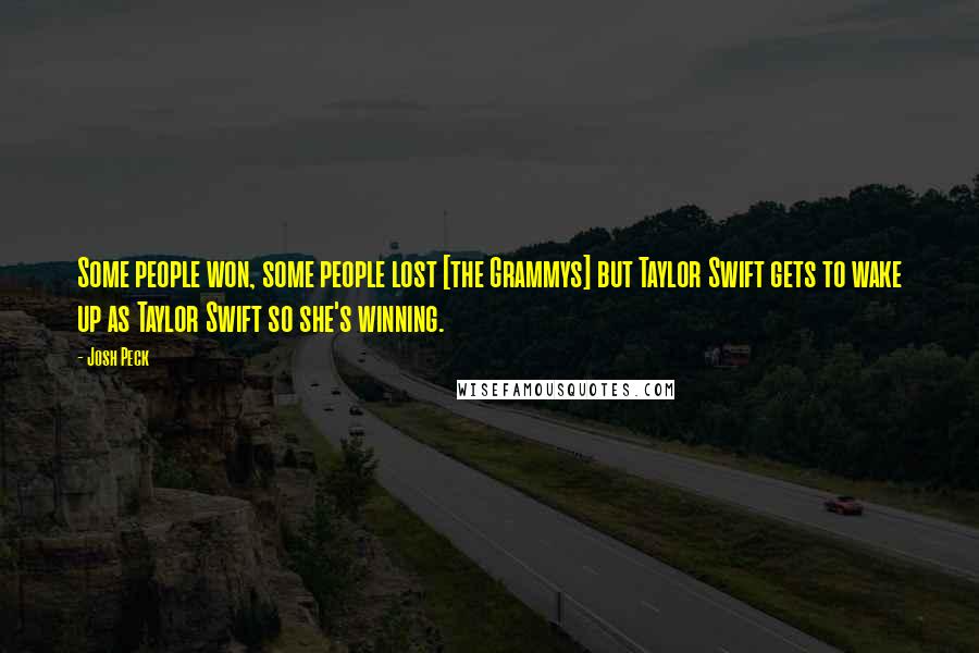 Josh Peck Quotes: Some people won, some people lost [the Grammys] but Taylor Swift gets to wake up as Taylor Swift so she's winning.