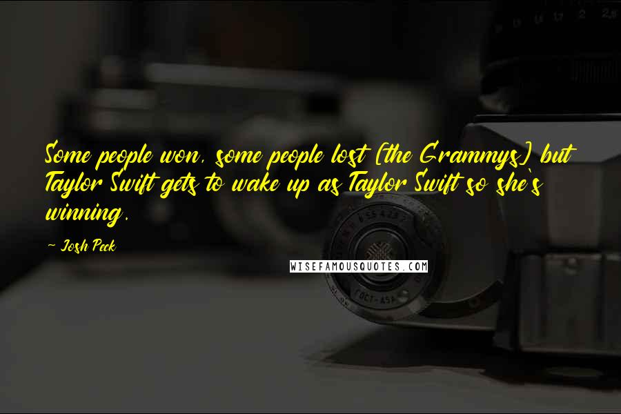 Josh Peck Quotes: Some people won, some people lost [the Grammys] but Taylor Swift gets to wake up as Taylor Swift so she's winning.