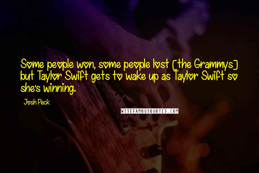 Josh Peck Quotes: Some people won, some people lost [the Grammys] but Taylor Swift gets to wake up as Taylor Swift so she's winning.