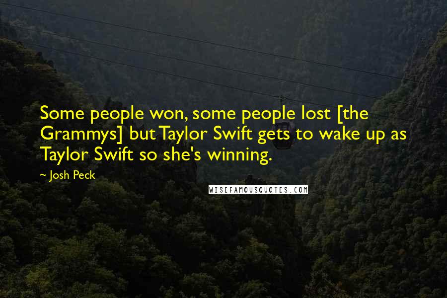 Josh Peck Quotes: Some people won, some people lost [the Grammys] but Taylor Swift gets to wake up as Taylor Swift so she's winning.