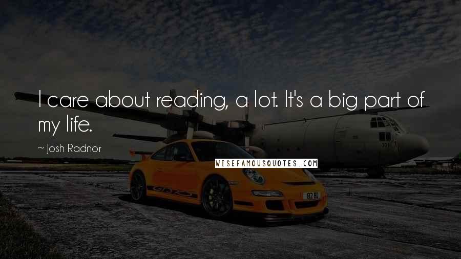 Josh Radnor Quotes: I care about reading, a lot. It's a big part of my life.