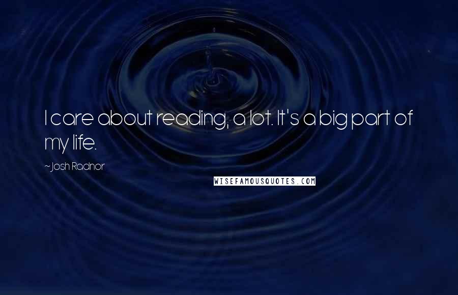 Josh Radnor Quotes: I care about reading, a lot. It's a big part of my life.