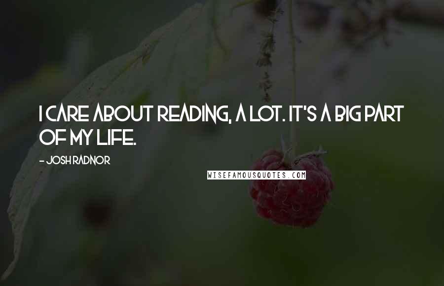 Josh Radnor Quotes: I care about reading, a lot. It's a big part of my life.