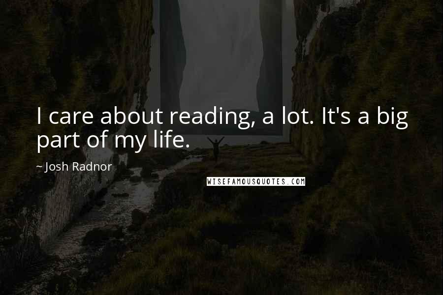 Josh Radnor Quotes: I care about reading, a lot. It's a big part of my life.