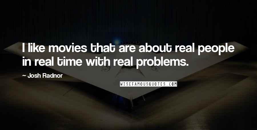 Josh Radnor Quotes: I like movies that are about real people in real time with real problems.