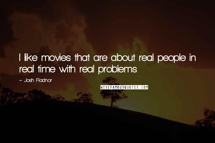 Josh Radnor Quotes: I like movies that are about real people in real time with real problems.