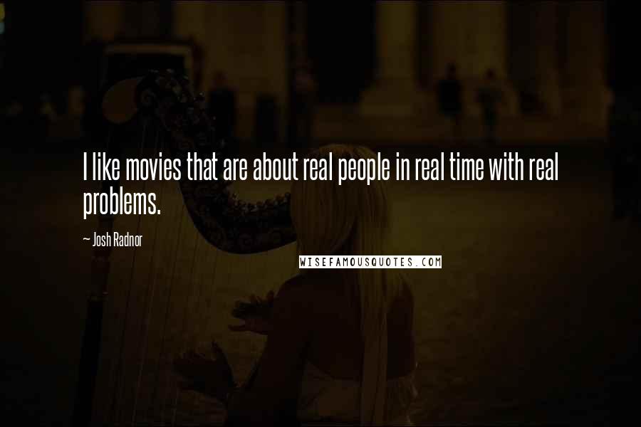 Josh Radnor Quotes: I like movies that are about real people in real time with real problems.