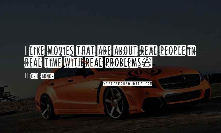 Josh Radnor Quotes: I like movies that are about real people in real time with real problems.
