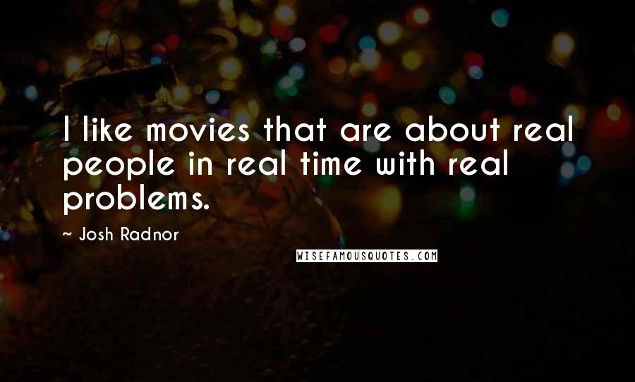 Josh Radnor Quotes: I like movies that are about real people in real time with real problems.
