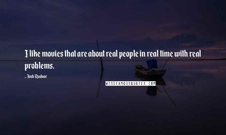 Josh Radnor Quotes: I like movies that are about real people in real time with real problems.